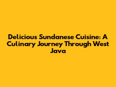 Delicious Sundanese Cuisine: A Culinary Journey Through West Java
