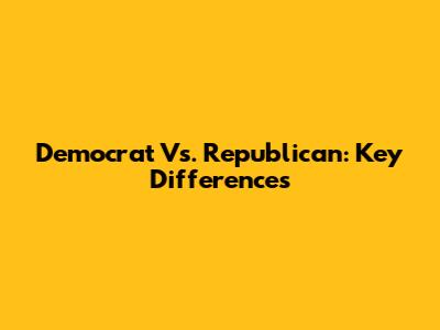Democrat Vs. Republican: Key Differences