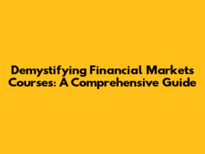 Demystifying Financial Markets Courses: A Comprehensive Guide