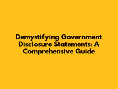 Demystifying Government Disclosure Statements: A Comprehensive Guide