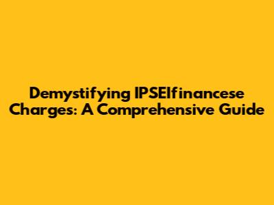 Demystifying IPSEIfinancese Charges: A Comprehensive Guide