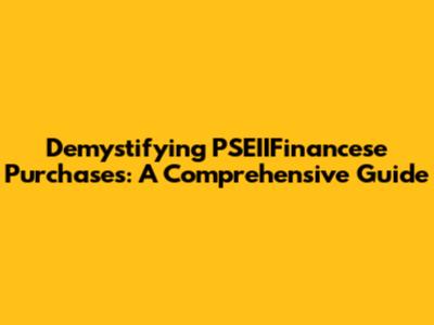 Demystifying PSEIIFinancese Purchases: A Comprehensive Guide