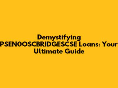 Demystifying PSEN0OSCBRIDGESCSE Loans: Your Ultimate Guide