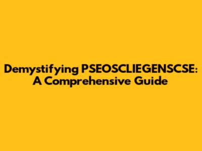 Demystifying PSEOSCLIEGENSCSE: A Comprehensive Guide