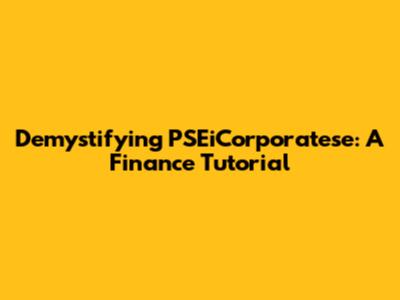 Demystifying PSEiCorporatese: A Finance Tutorial