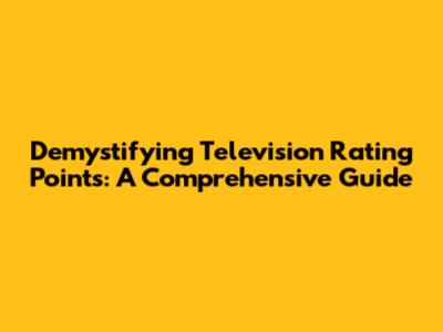 Demystifying Television Rating Points: A Comprehensive Guide