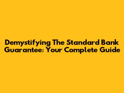 Demystifying The Standard Bank Guarantee: Your Complete Guide