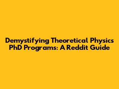 Demystifying Theoretical Physics PhD Programs: A Reddit Guide