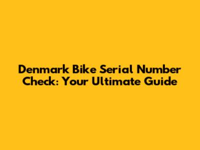 Denmark Bike Serial Number Check: Your Ultimate Guide
