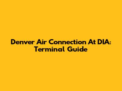 Denver Air Connection At DIA: Terminal Guide