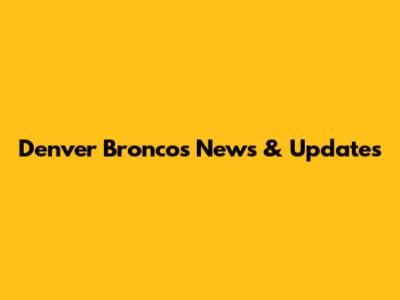 Denver Broncos News & Updates