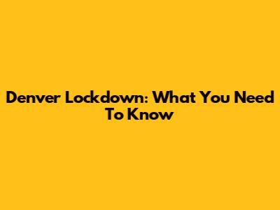 Denver Lockdown: What You Need To Know