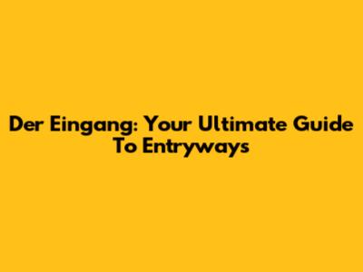 Der Eingang: Your Ultimate Guide To Entryways