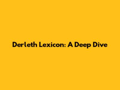 Derleth Lexicon: A Deep Dive