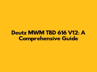 Deutz MWM TBD 616 V12: A Comprehensive Guide