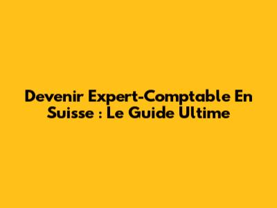 Devenir Expert-Comptable En Suisse : Le Guide Ultime