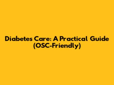 Diabetes Care: A Practical Guide (OSC-Friendly)