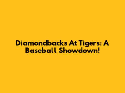 Diamondbacks At Tigers: A Baseball Showdown!