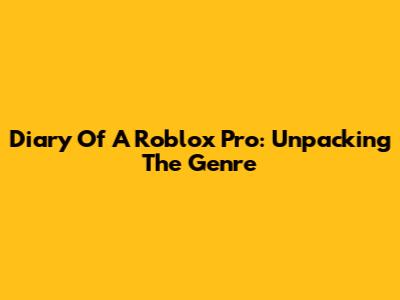 Diary Of A Roblox Pro: Unpacking The Genre