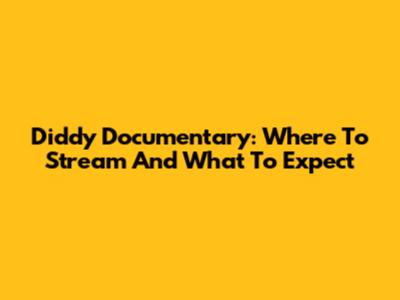 Diddy Documentary: Where To Stream And What To Expect