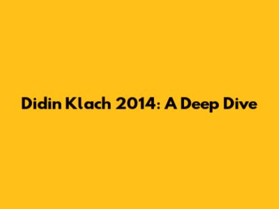 Didin Klach 2014: A Deep Dive