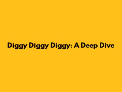 Diggy Diggy Diggy: A Deep Dive