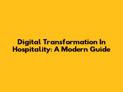 Digital Transformation In Hospitality: A Modern Guide
