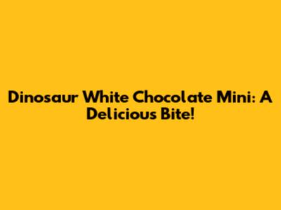 Dinosaur White Chocolate Mini: A Delicious Bite!