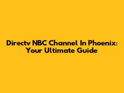 Directv NBC Channel In Phoenix: Your Ultimate Guide