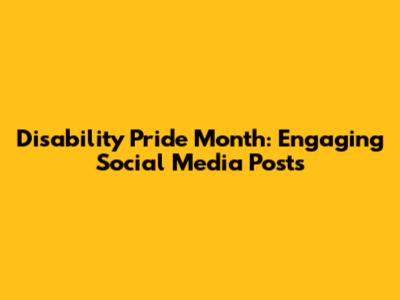 Disability Pride Month: Engaging Social Media Posts