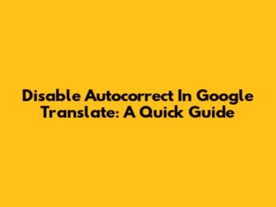 Disable Autocorrect In Google Translate: A Quick Guide
