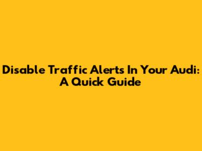 Disable Traffic Alerts In Your Audi: A Quick Guide