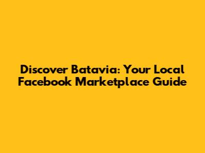 Discover Batavia: Your Local Facebook Marketplace Guide