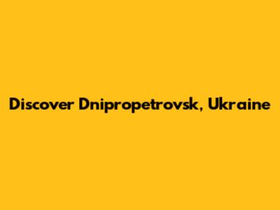 Discover Dnipropetrovsk, Ukraine