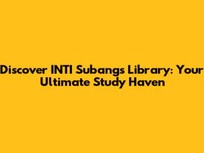 Discover INTI Subang's Library: Your Ultimate Study Haven