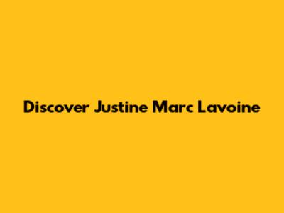 Discover Justine Marc Lavoine