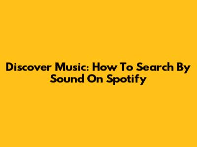 Discover Music: How To Search By Sound On Spotify