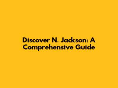 Discover N. Jackson: A Comprehensive Guide