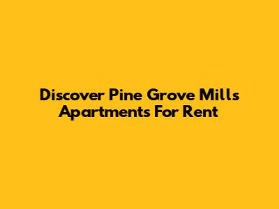 Discover Pine Grove Mills Apartments For Rent