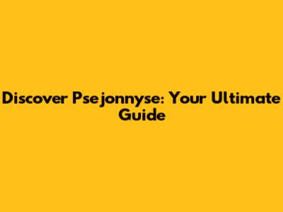 Discover Psejonnyse: Your Ultimate Guide