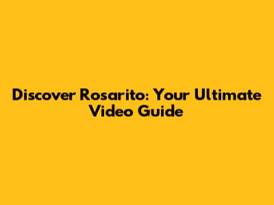 Discover Rosarito: Your Ultimate Video Guide