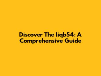 Discover The Iiqb54: A Comprehensive Guide