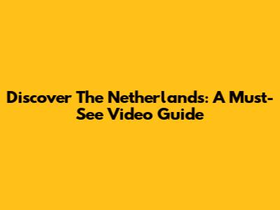 Discover The Netherlands: A Must-See Video Guide