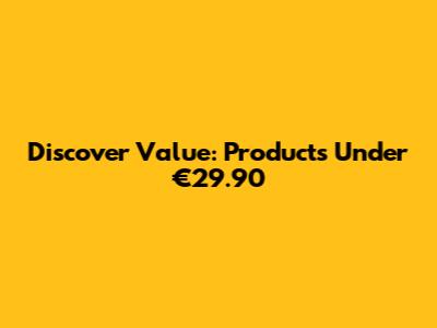 Discover Value: Products Under €29.90