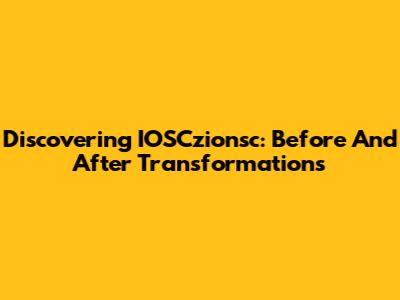 Discovering IOSCzionsc: Before And After Transformations
