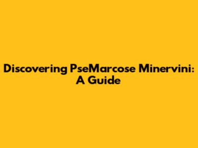 Discovering PseMarcose Minervini: A Guide