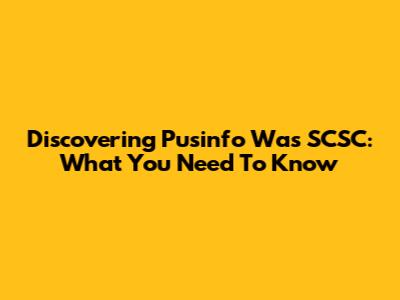 Discovering Pusinfo Was SCSC: What You Need To Know