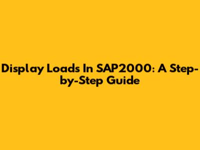 Display Loads In SAP2000: A Step-by-Step Guide