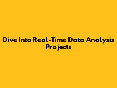 Dive Into Real-Time Data Analysis Projects