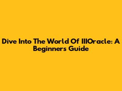 Dive Into The World Of IIIOracle: A Beginner's Guide